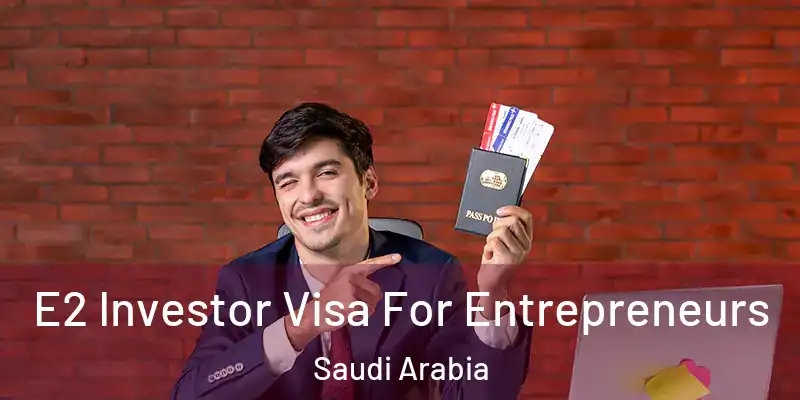  E2 Investor Visa For Entrepreneurs Saudi Arabia
