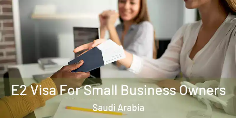  E2 Visa For Small Business Owners Saudi Arabia