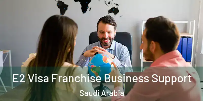  E2 Visa Franchise Business Support Saudi Arabia