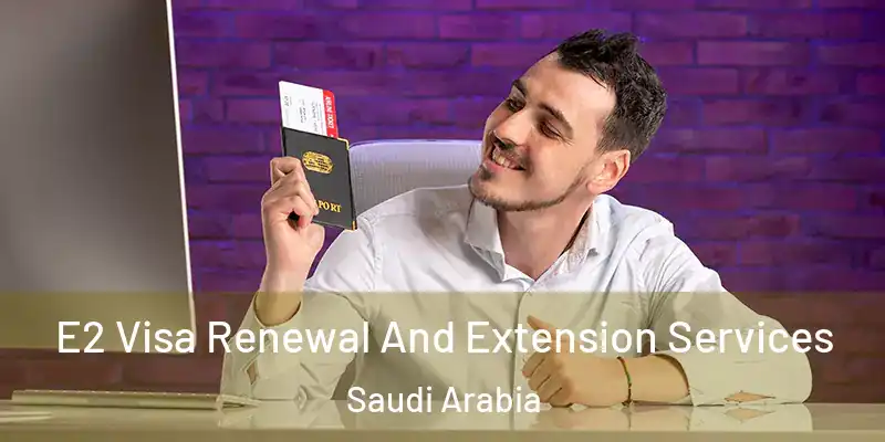  E2 Visa Renewal And Extension Services Saudi Arabia