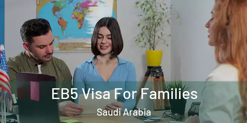  EB5 Visa For Families Saudi Arabia