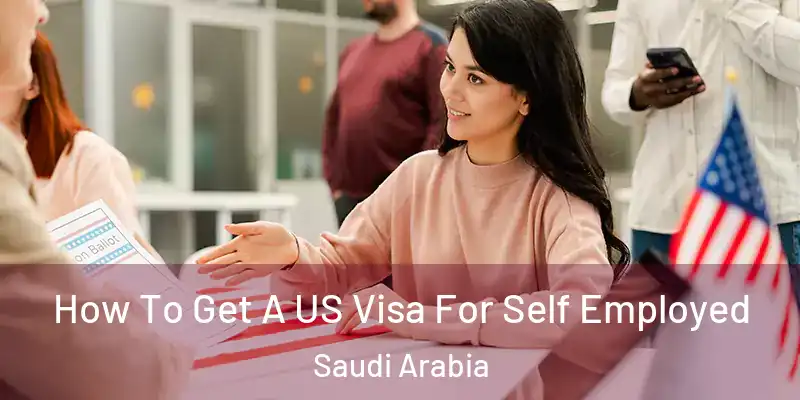  How To Get A US Visa For Self Employed Saudi Arabia